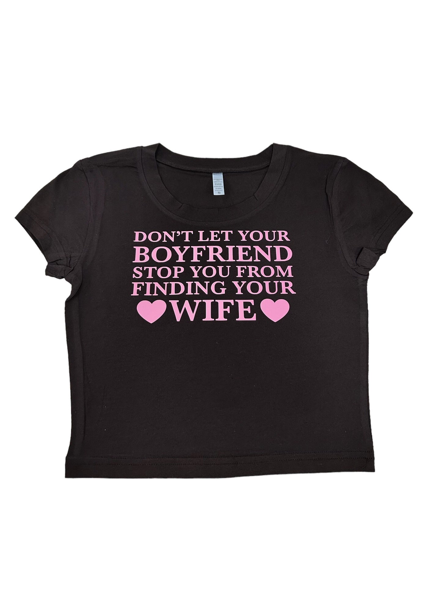 Don’t Let Your Boyrfriend Stop You From Finding Your Wife Y2K crop top tee shirt