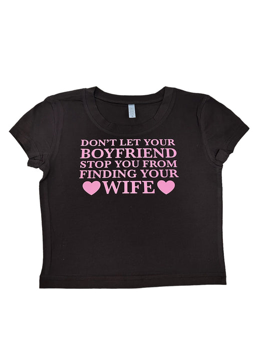 Don’t Let Your Boyrfriend Stop You From Finding Your Wife Y2K crop top tee shirt
