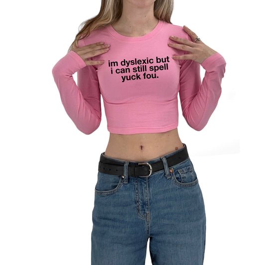 im dyslexic but i can still spell yuck fou Y2K Crop Top Baby Tee Long Sleeve