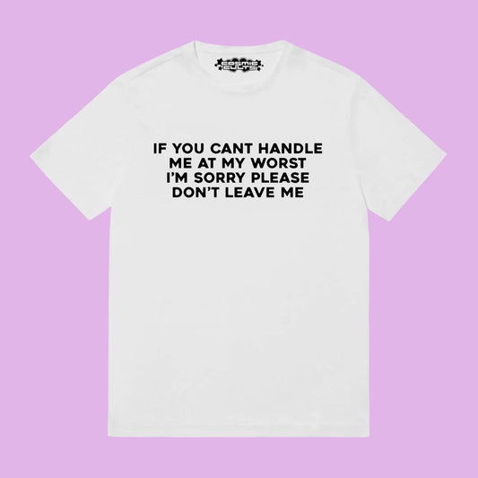 If You Can’t Handle Me At My Worst Im Sorry Please Don’t Leave Me Y2K Funny Graphic T Shirt